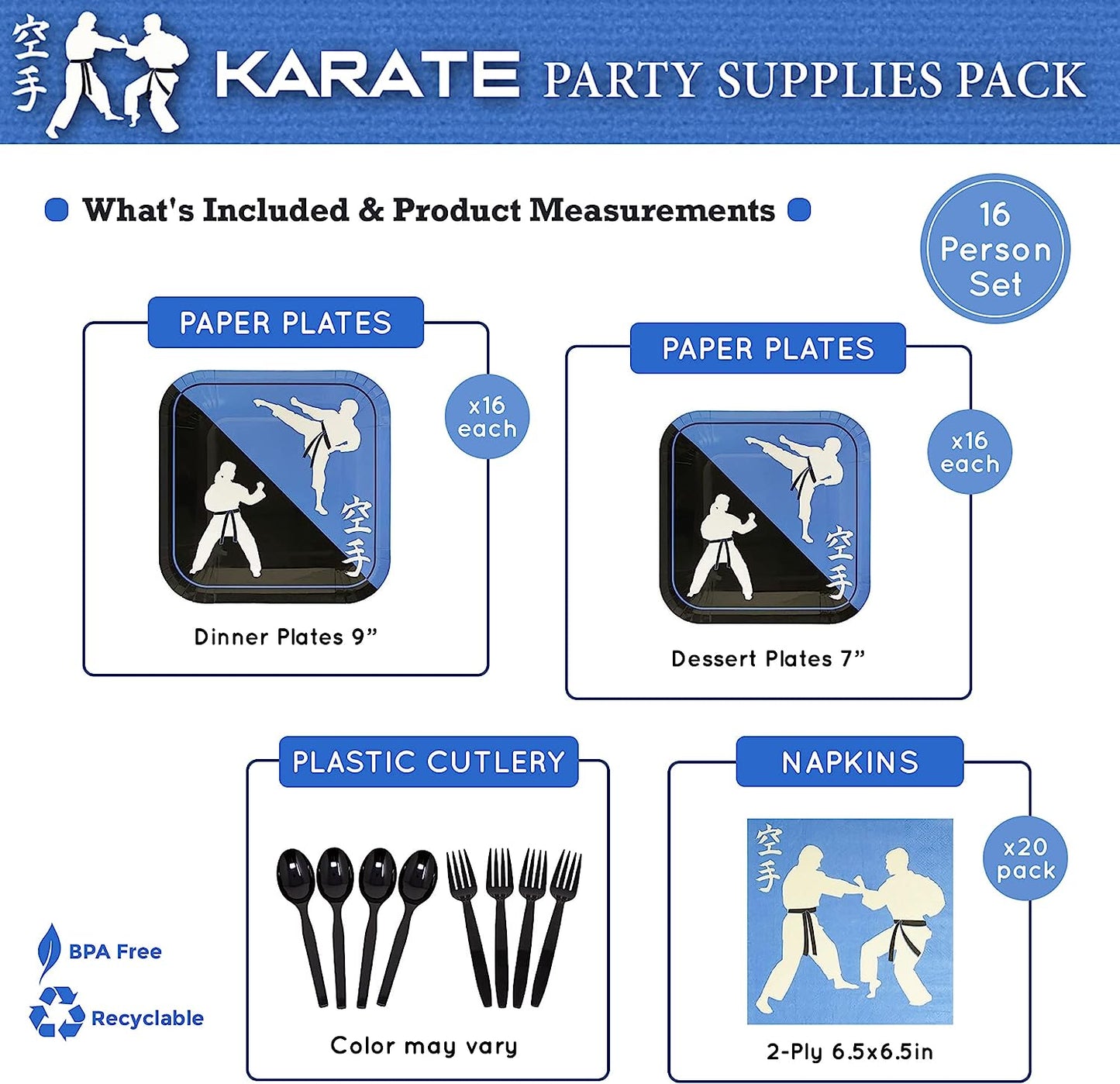 Karate Party Pack includes 16 9-inch paper dinner plates, 16 7-inch paper dessert plates, 20 paper lunch napkins, plastic forks, and plastic spoons.