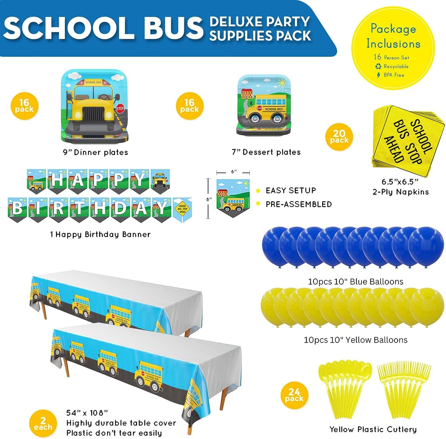 16 9-inch paper dinner plates, 16 7-inch paper dessert plates, 20 paper lunch napkins, 2 108” x 54” plastic table covers, 10 blue balloons, 10 yellow balloons (Note: Balloons recommended size is 10-inches, overblowing may cause them to pop.), 1 banner, 24 yellow plastic forks, and 24 yellow plastic spoons
